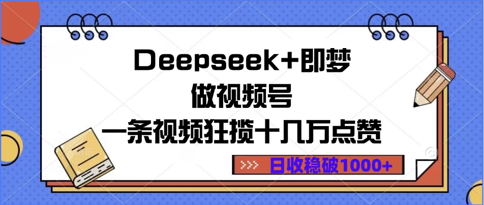 Deepseek+即梦做视频号，一条视频狂揽十几万点赞，日收稳破1000+网创吧-网创项目资源站-副业项目-创业项目-搞钱项目念念云网创