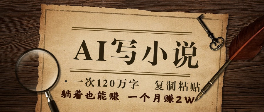 用AI写小说，一次120万字，只要会复制粘贴，一月躺赚2W+网创吧-网创项目资源站-副业项目-创业项目-搞钱项目念念云网创