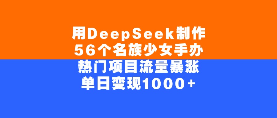 用DeepSeek制作56个名族少女手办，热门项目流量暴涨，单日变现1000+网创吧-网创项目资源站-副业项目-创业项目-搞钱项目念念云网创