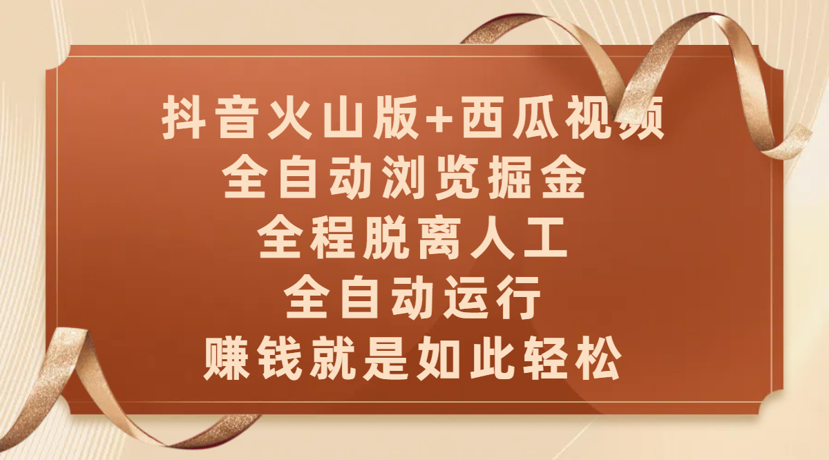 抖音火山版+西瓜视频双平台，全自动浏览掘金 ，全程脱离人工，全自动运行，赚钱就是如此轻松网创吧-网创项目资源站-副业项目-创业项目-搞钱项目念念云网创