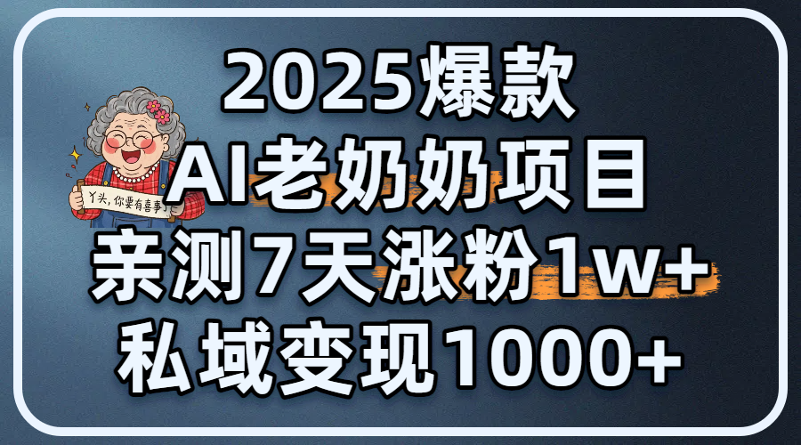 2025爆款 AI 老奶奶项目：亲测 7 天涨粉 1W+，私域变现 1000+网创吧-网创项目资源站-副业项目-创业项目-搞钱项目念念云网创
