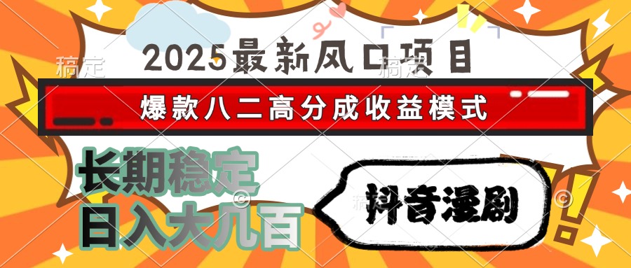 2025最新风口项目 抖音漫剧 爆款八二高分成收益模式 长期稳定日入大几百网创吧-网创项目资源站-副业项目-创业项目-搞钱项目念念云网创