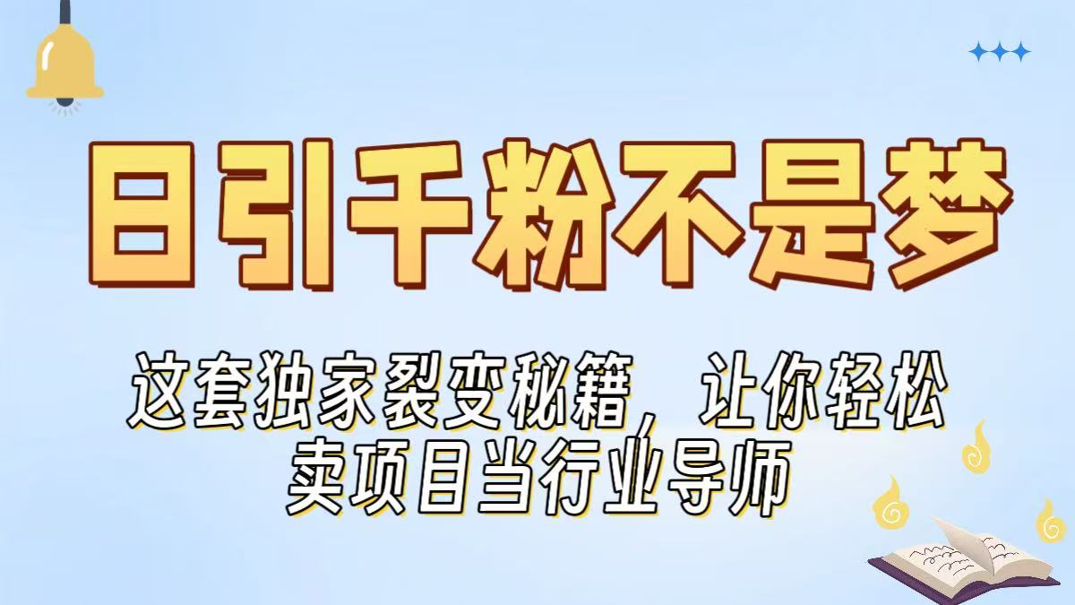 日引千粉不是梦！这套独家裂变秘籍，让你轻松卖项目当行业导师网创吧-网创项目资源站-副业项目-创业项目-搞钱项目念念云网创