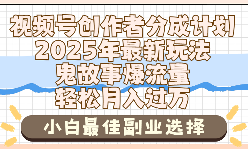 2025年鬼故事爆流量，视频号创作者分成，小白轻松上手，副业的绝佳选择，轻松月入过万网创吧-网创项目资源站-副业项目-创业项目-搞钱项目念念云网创
